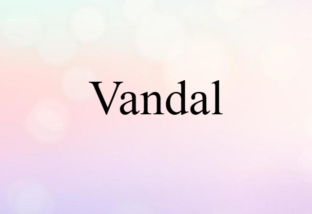 Vandal (noun) Definition, Meaning & Examples