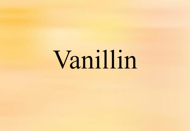 Vanillin (noun) Definition, Meaning & Examples