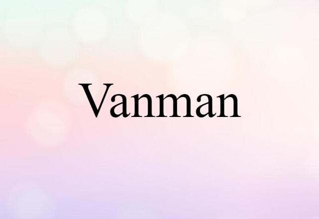 Vanman (noun) Definition, Meaning & Examples