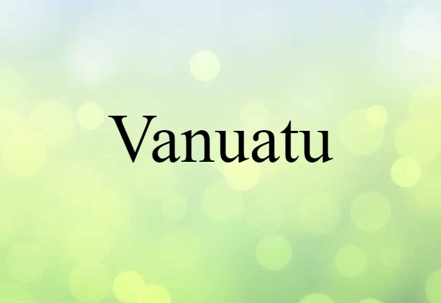 Vanuatu (noun) Definition, Meaning & Examples