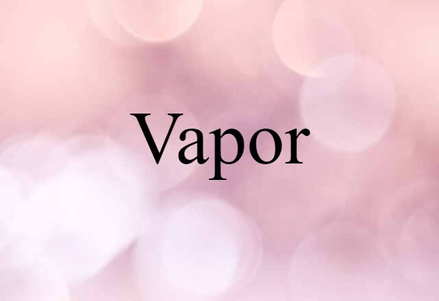 Vapor (noun) Definition, Meaning & Examples