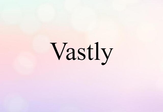 vastly