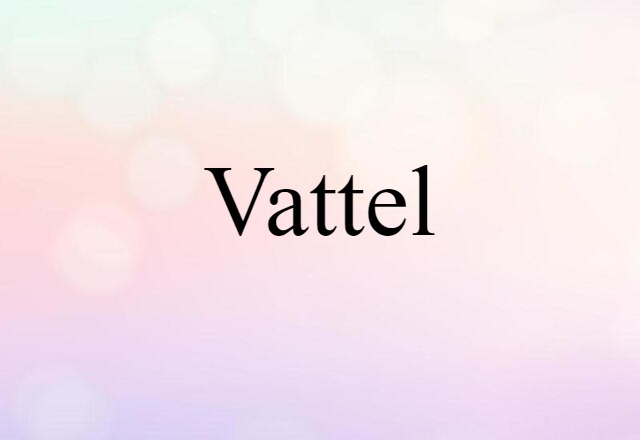 Vattel (noun) Definition, Meaning & Examples