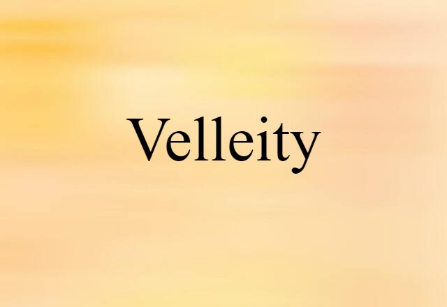 Velleity (noun) Definition, Meaning & Examples