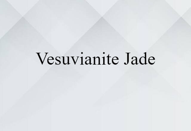 Vesuvianite Jade (noun) Definition, Meaning & Examples