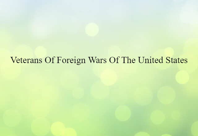 Veterans Of Foreign Wars Of The United States (noun) Definition, Meaning & Examples