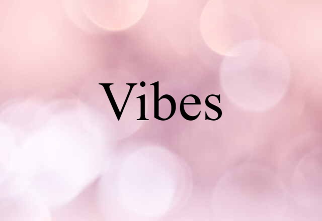 Vibes (noun) Definition, Meaning & Examples