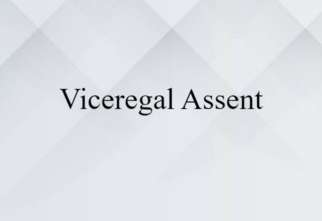 Viceregal Assent (noun) Definition, Meaning & Examples