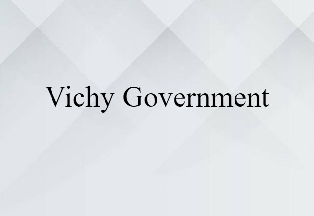 Vichy Government (noun) Definition, Meaning & Examples