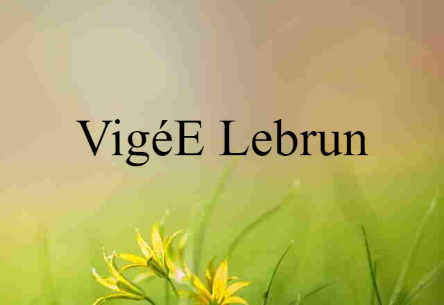 Vigée-Lebrun (noun) Definition, Meaning & Examples