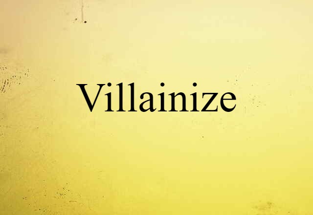 Villainize (noun) Definition, Meaning & Examples