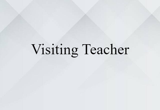 Visiting Teacher (noun) Definition, Meaning & Examples