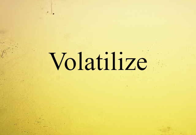 Volatilize (noun) Definition, Meaning & Examples