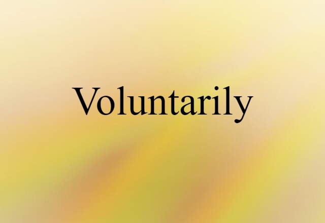 Voluntarily (noun) Definition, Meaning & Examples