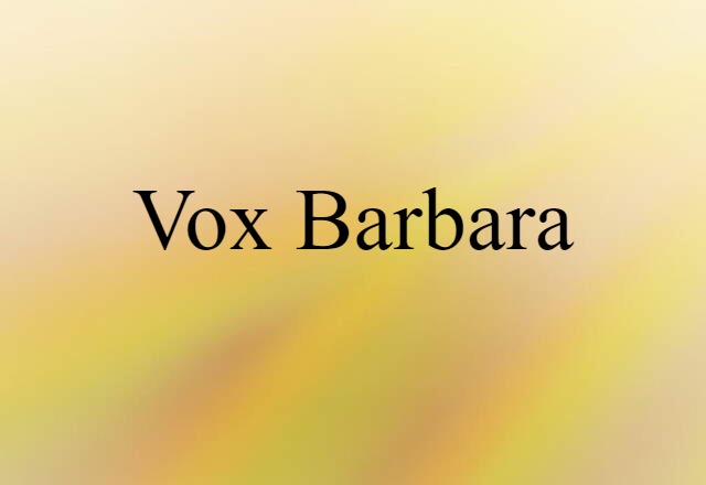 Vox Barbara (noun) Definition, Meaning & Examples