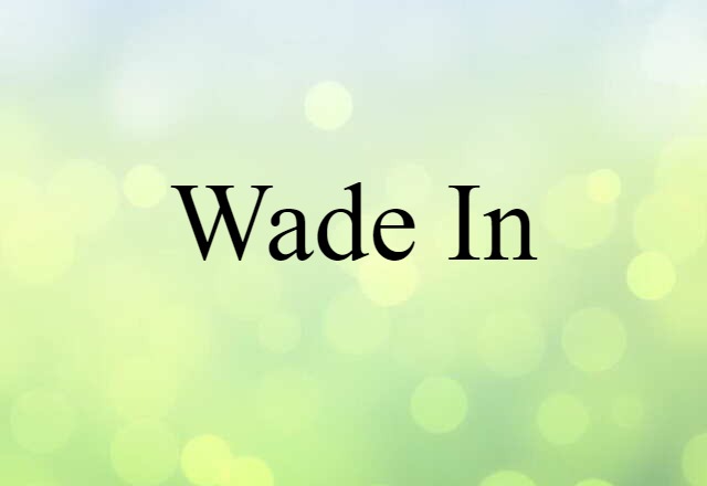 wade in