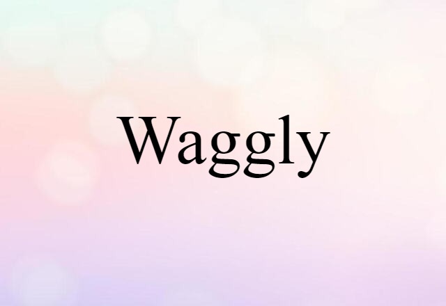 waggly