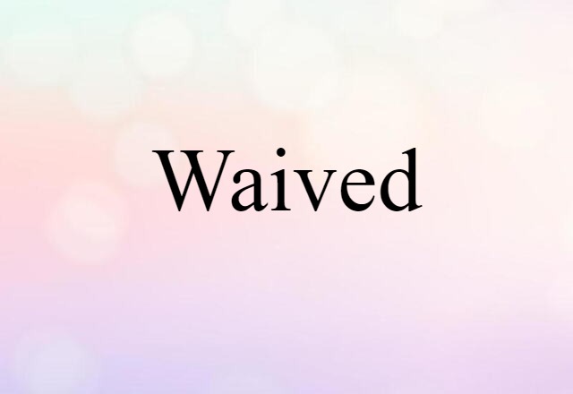 waived