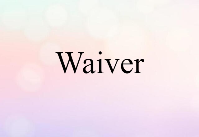 Waiver (noun) Definition, Meaning & Examples