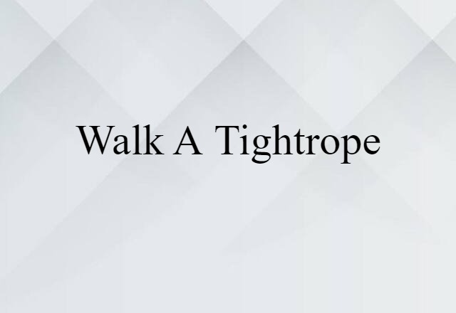 walk a tightrope