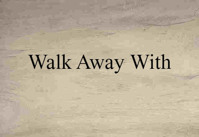 Walk Away With (noun) Definition, Meaning & Examples