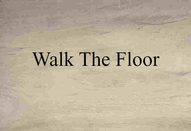 Walk The Floor (noun) Definition, Meaning & Examples