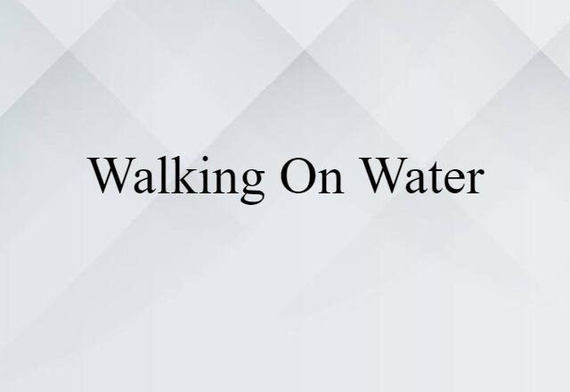 Walking On Water (noun) Definition, Meaning & Examples