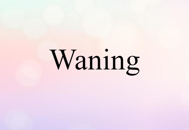 Waning (noun) Definition, Meaning & Examples