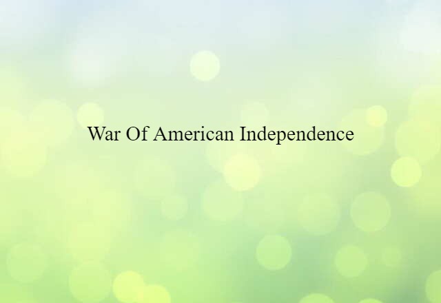 War Of American Independence (noun) Definition, Meaning & Examples