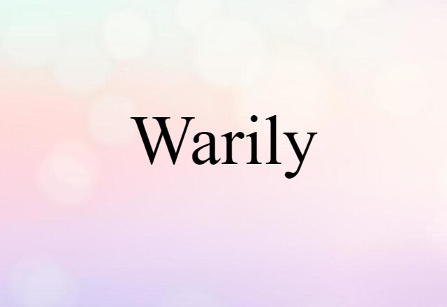 warily