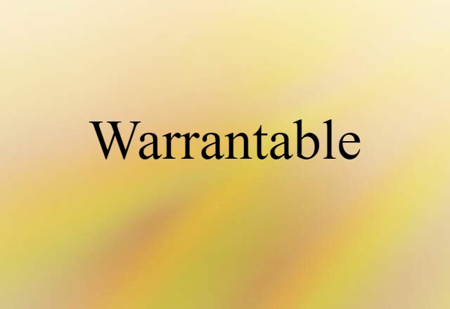 Warrantable (noun) Definition, Meaning & Examples