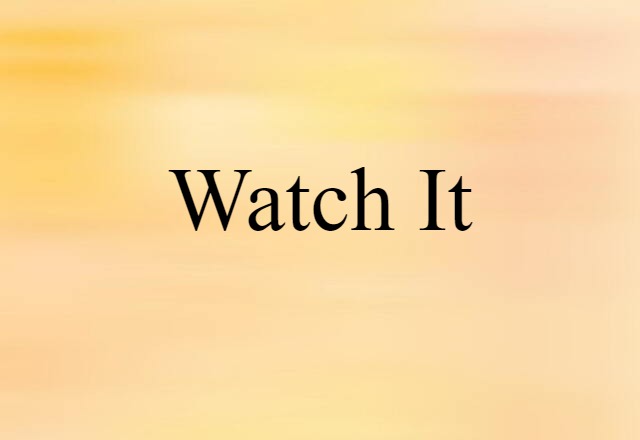 Watch It (noun) Definition, Meaning & Examples