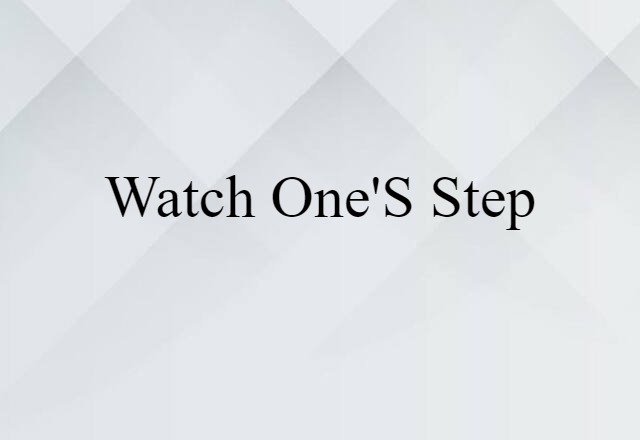 watch one's step