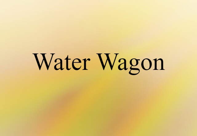 Water Wagon (noun) Definition, Meaning & Examples