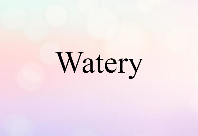 watery