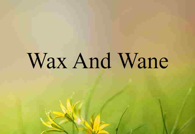 wax and wane