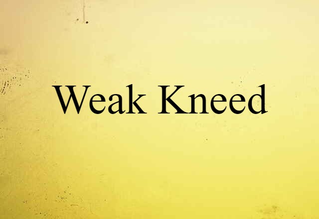 weak-kneed