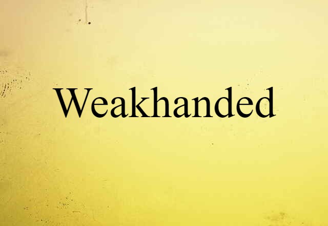 weakhanded