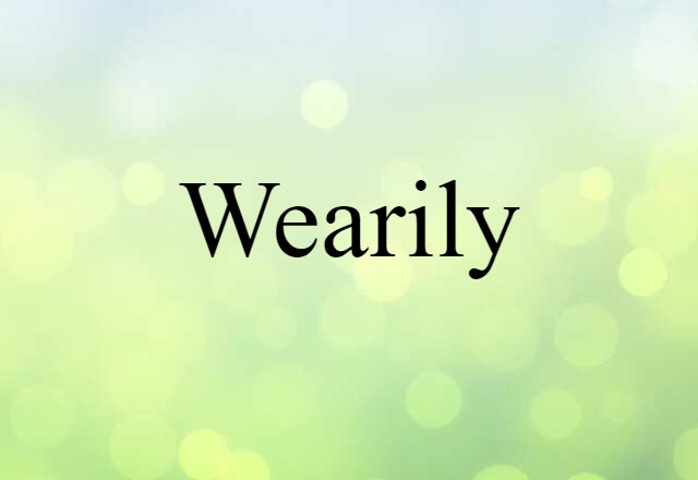 wearily