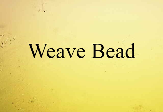 Weave Bead (noun) Definition, Meaning & Examples