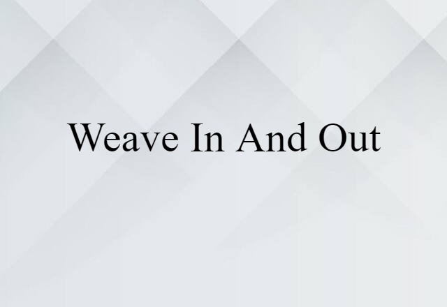 Weave In And Out (noun) Definition, Meaning & Examples