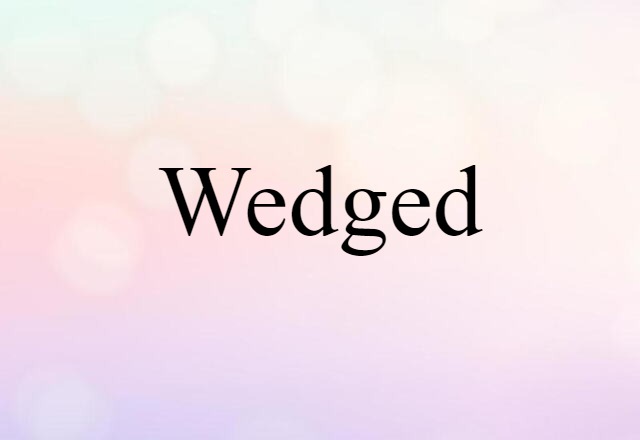 wedged