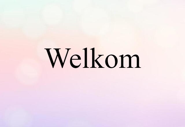 Welkom (noun) Definition, Meaning & Examples