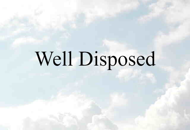 Well-disposed (noun) Definition, Meaning & Examples