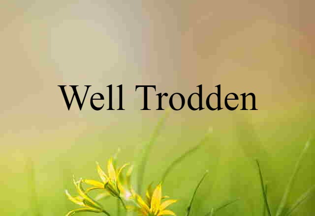 well trodden