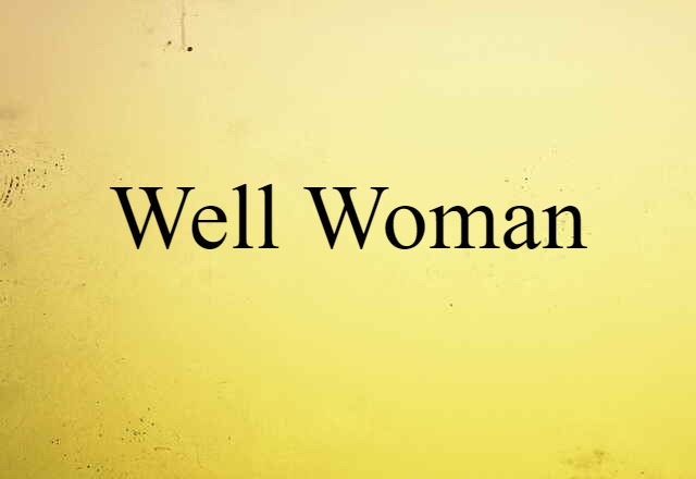 Well-woman (noun) Definition, Meaning & Examples