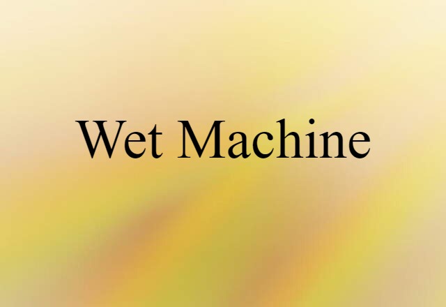 Wet Machine (noun) Definition, Meaning & Examples