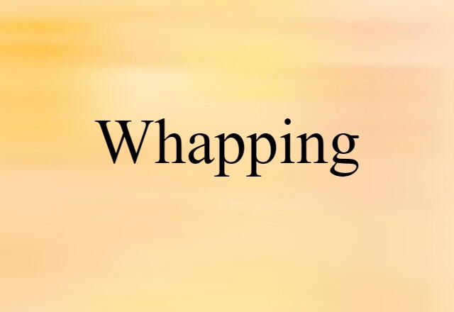 Whapping (noun) Definition, Meaning & Examples