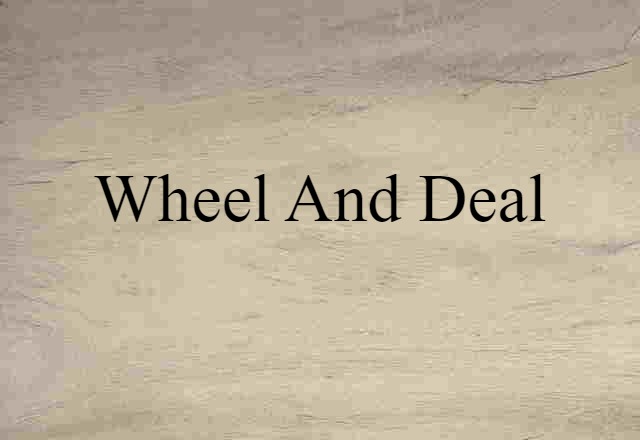 Wheel And Deal (noun) Definition, Meaning & Examples