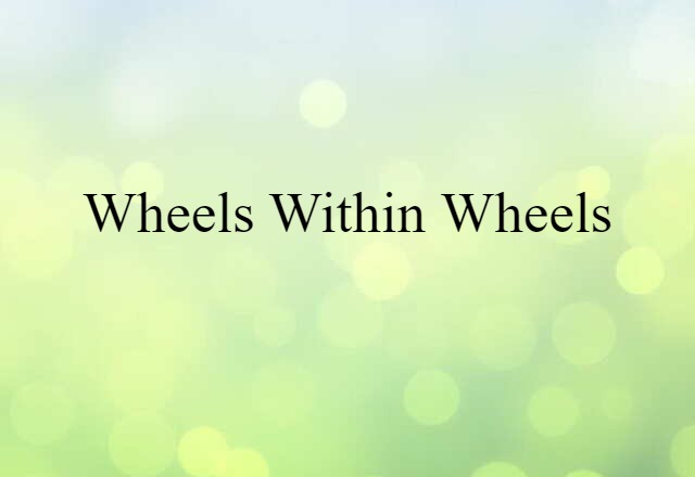 wheels within wheels